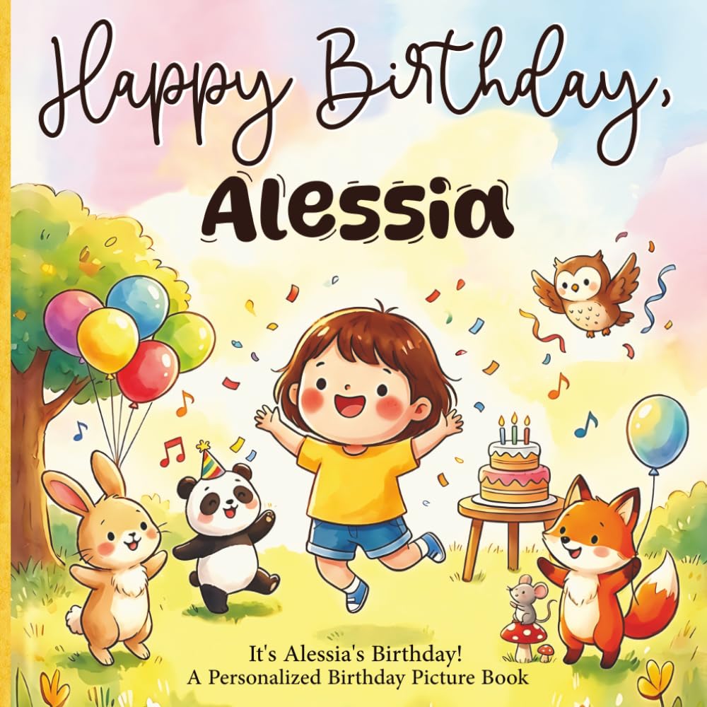 Happy Birthday, Alessia! A Personalized Birthday Picture Book: It's Alessia's Birthday! A Personalized Birthday Book for Alessia – A Magical Picture Book About Balloons, Cake, and Birthday Surprises