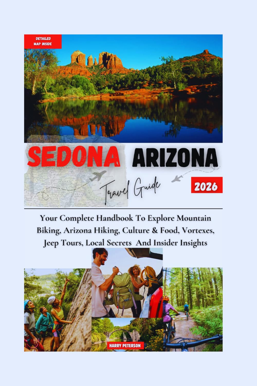 SEDONA ARIZONA TRAVEL GUIDE 2026: Your Complete Handbook To Explore Mountain Biking, Arizona Hiking, Culture & Food, Vortexes, Jeep Tours, Local Secrets And Insider Insights
