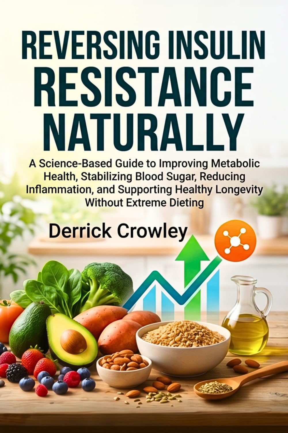 Reversing Insulin Resistance Naturally: A Science-Based Guide to Improving Metabolic Health, Stabilizing Blood Sugar, Reducing Inflammation, and Supporting Healthy Longevity Without Extreme Dieting