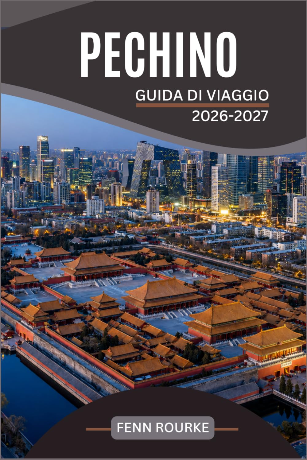 PECHINO GUIDA DI VIAGGIO 2026-2027: Il tuo compagno pratico per la Città Proibita, la Grande Muraglia, il cibo di strada e le gite giornaliere nella ... della Cina con mappe recenti e itinerari