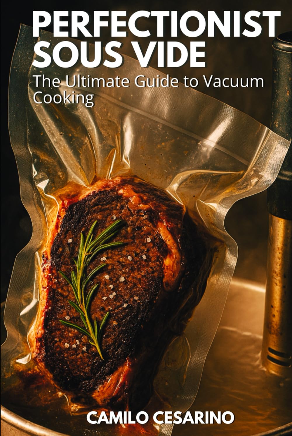 Perfectionist Sous Vide: The Ultimate Guide to Vacuum Cooking (Raw and Unfiltered)