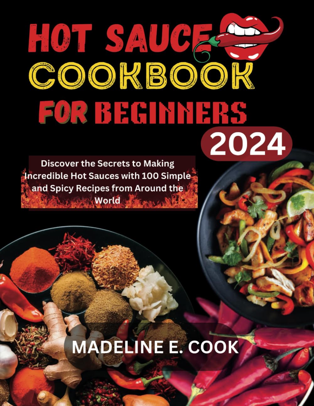 HOT SAUCE COOKBOOK FOR BEGINNERS: Discover the Secrets to Making Incredible Hot Sauces with 100 Simple and Spicy Recipes from Around the World