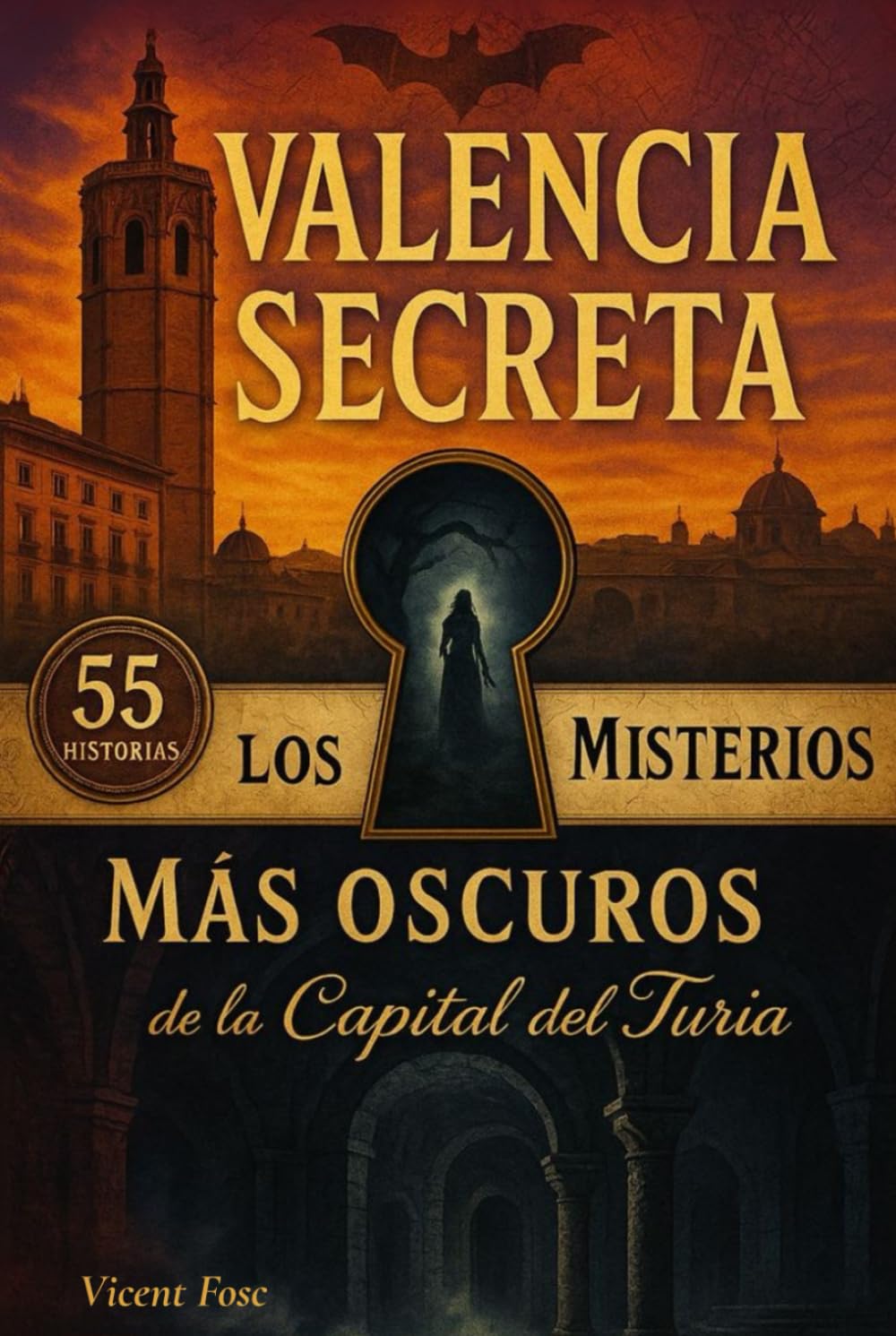 Valencia Secreta: Los 55 Misterios Más Oscuros de la Capital del Turia: Leyendas urbanas, historia oculta y lugares embrujados