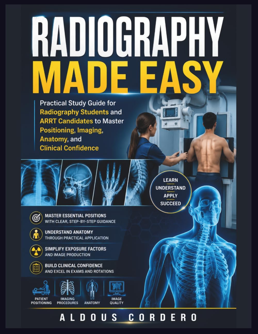 RADIOGRAPHY MADE EASY: Practical Study Guide for Radiography Students and ARRT Candidates to Master Positioning, Imaging, Anatomy, and Clinical Confidence