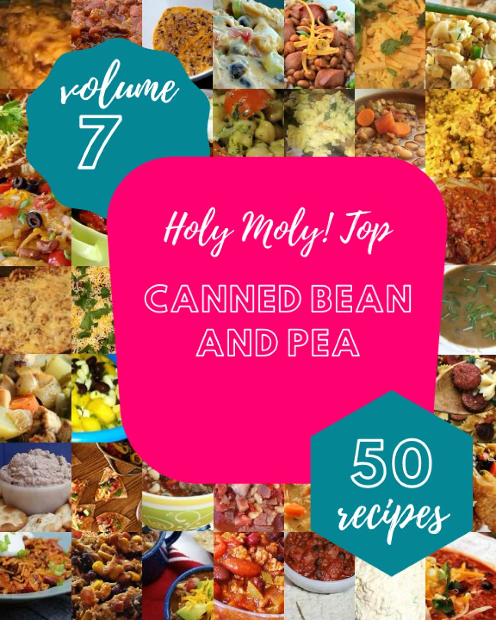 Holy Moly! Top 50 Canned Bean And Pea Recipes Volume 7: Cook it Yourself with Canned Bean And Pea Cookbook!