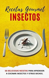 Recetas Gourmet Insectos: 58 Deliciosas Recetas para Aprender a Cocinar Insectos y Otros Bichos