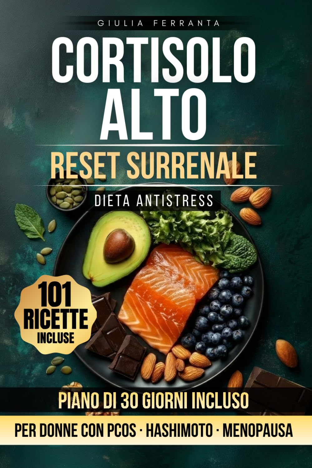 Cortisolo Alto - Reset Surrenale: Come Abbassare il Cortisolo e Sciogliere il Grasso Addominale con 101 Ricette Italiane Antistress. Piano Alimentare ... Protocollo Divulgativo Benessere Donna)