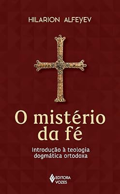 O Mistério da Fé. Introdução à Teologia Dogmática Ortodoxa