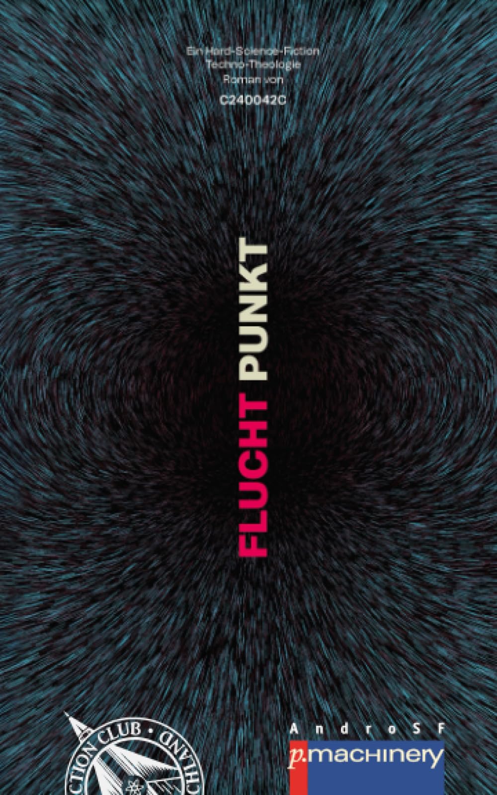 FLUCHT.PUNKT!: Ein Hard-Science-Fiction-Techno-Theologie-Roman