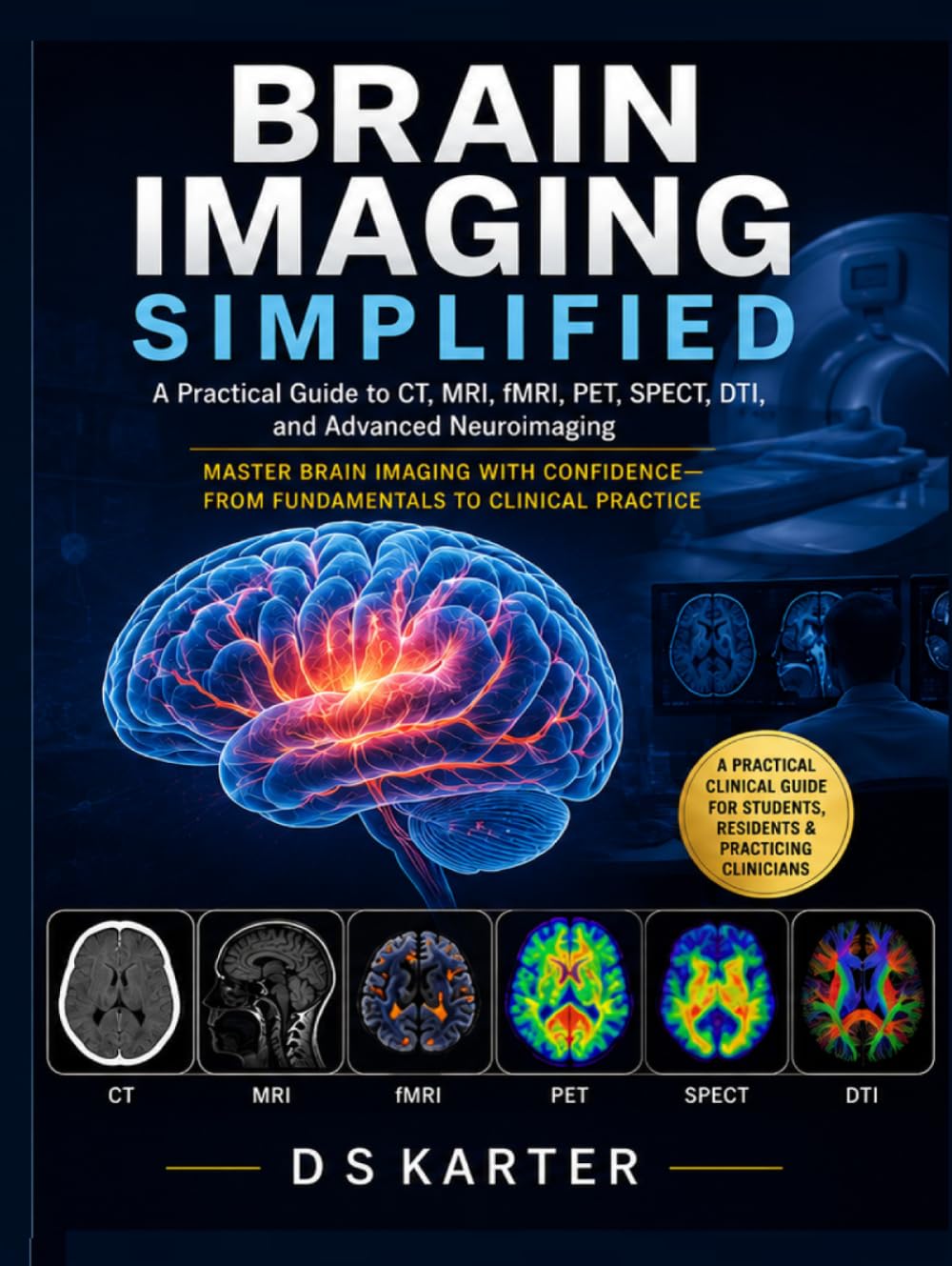 BRAIN IMAGING SIMPLIFIED Vol - ONE: A Practical Guide to Brain CT, MRI, Emergency Neuroimaging, Stroke Imaging, Tumor Imaging, and Advanced Neuroimaging (Doctor's Clinical Decoded)