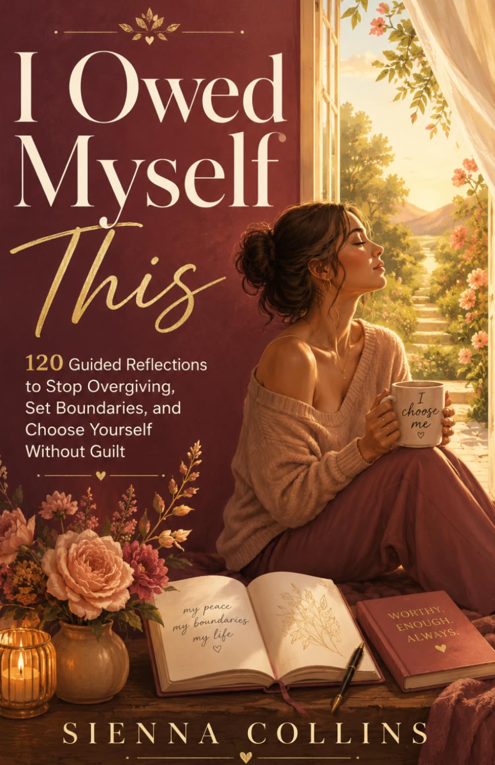 I Owed Myself This: 120 Guided Reflections to Stop Overgiving, Set Boundaries, and Choose Yourself Without Guilt