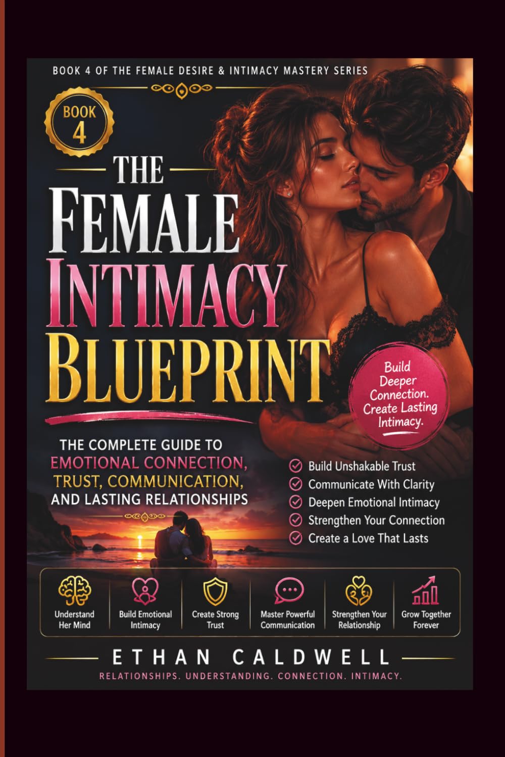 The Female Intimacy Blueprint: The Complete Guide to Emotional Connection, Trust, Communication, and Lasting Relationships (Female Desire & Intimacy Mastery Series)