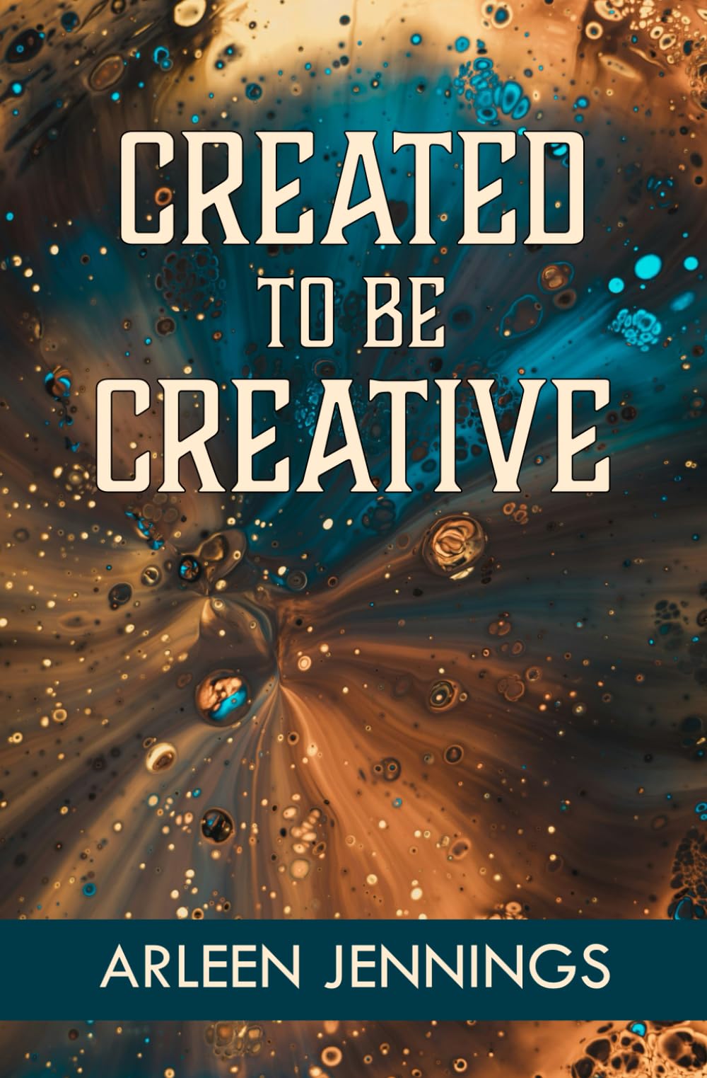 Created to be Creative: Christian self-hep ~ Find purpose and fulfillment through creative outlets