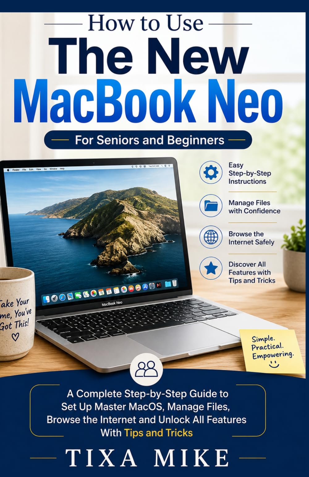 How to Use The New MacBook Neo For Seniors and Beginners: A Complete Step-by-Step Guide to Set Up Master MacOS, Manage Files, Browse the Internet and Unlock All Features With Tips and Tricks