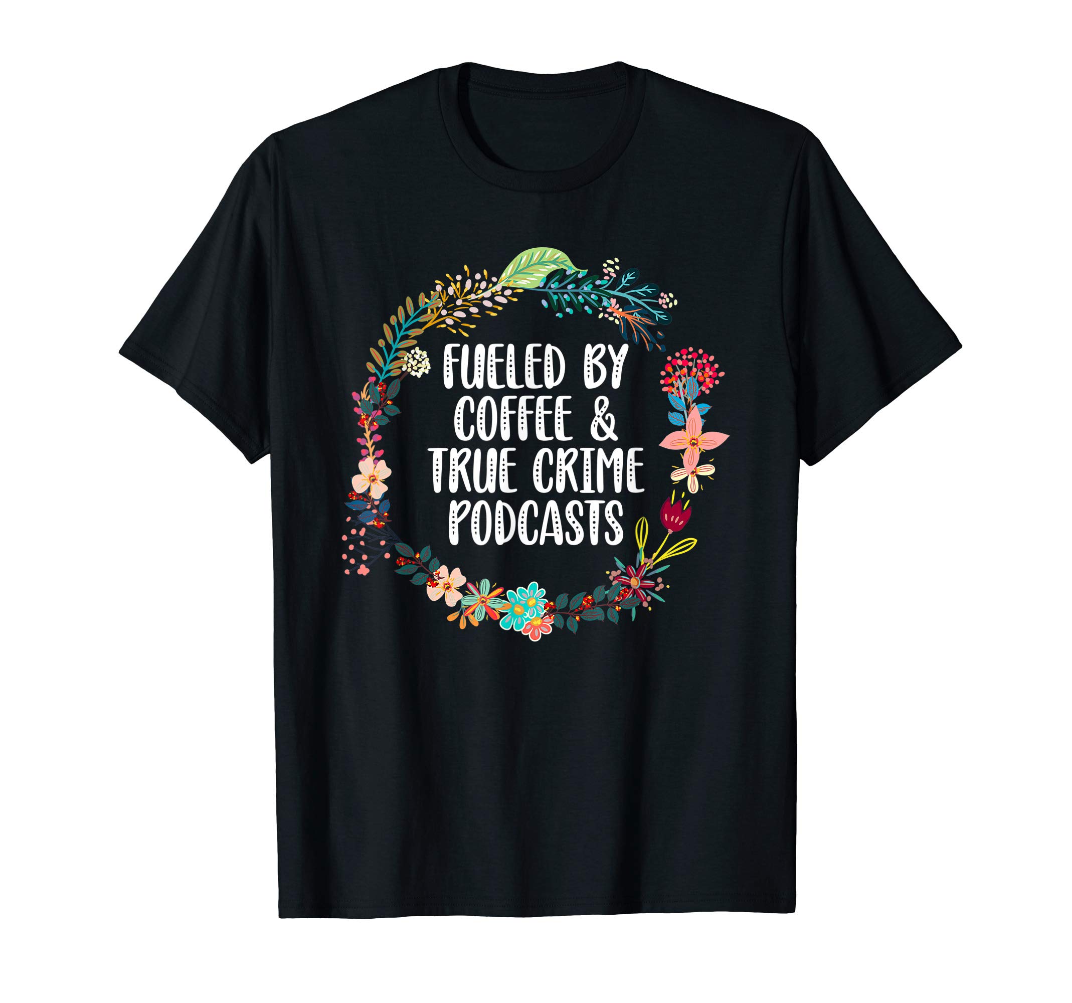 True Crime Podcasts Lovers Apparels & GiftsFueled By Coffee And True Crime Podcasts Lovers Gifts T-ShirtOEKO-TEX STANDARD 100
