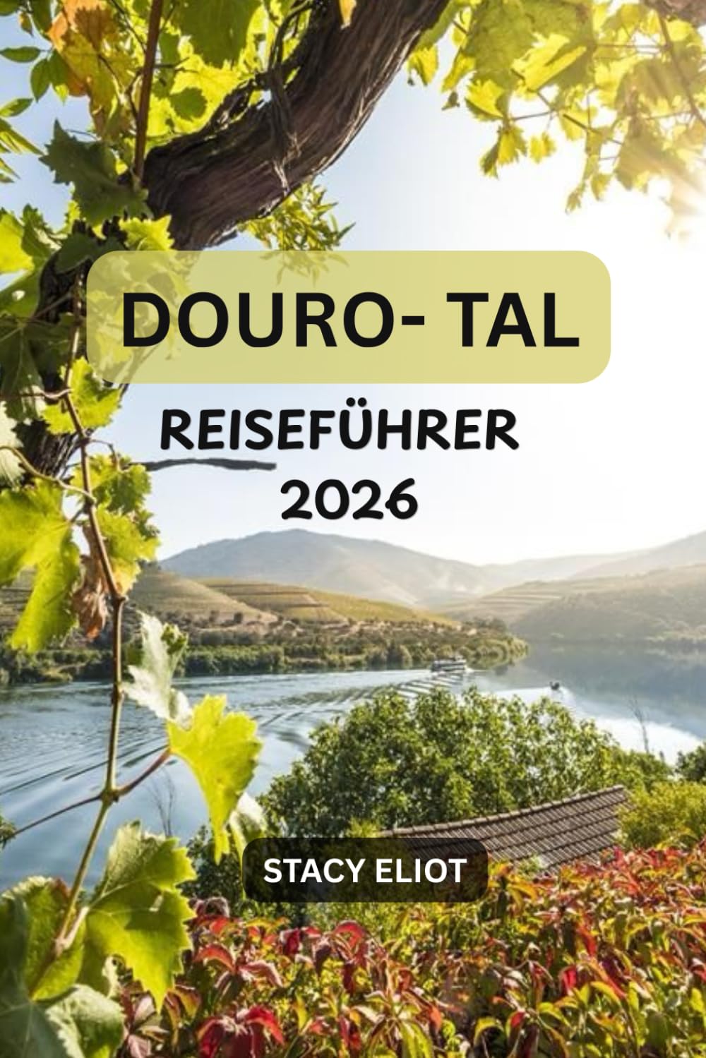 DOURO-TAL REISEFÜHRER 2026: Ein umfassender Reiseführer zu Weinproben, Flusskreuzfahrten, Panoramastraßen und lokaler Küche in Portugal