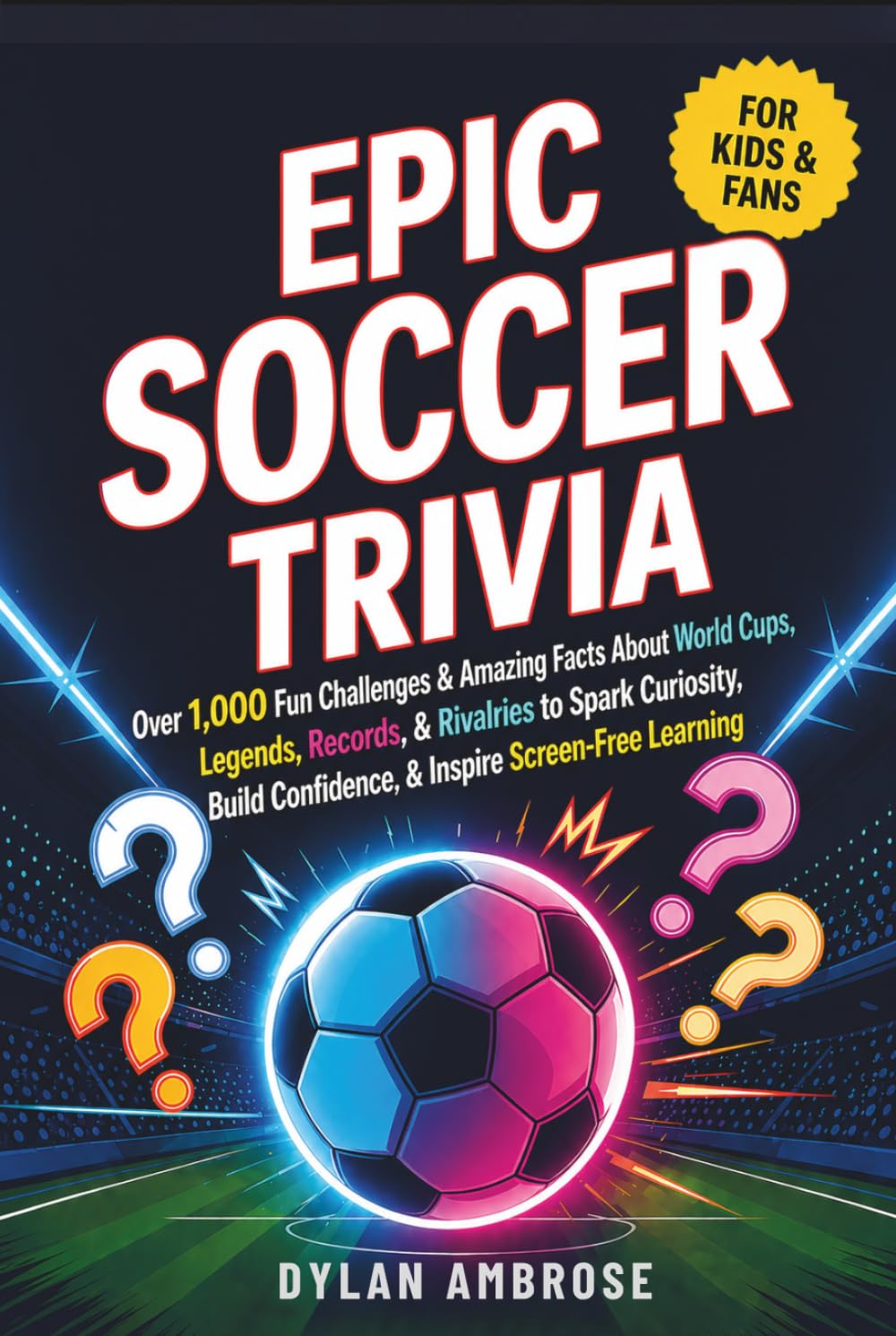 Epic Soccer Trivia for Kids and Fans: Over 1,000 Fun Challenges & Amazing Facts About World Cups, Legends, Records, & Rivalries to Spark Curiosity, ... Learning (Epic Sports Trivia Series)