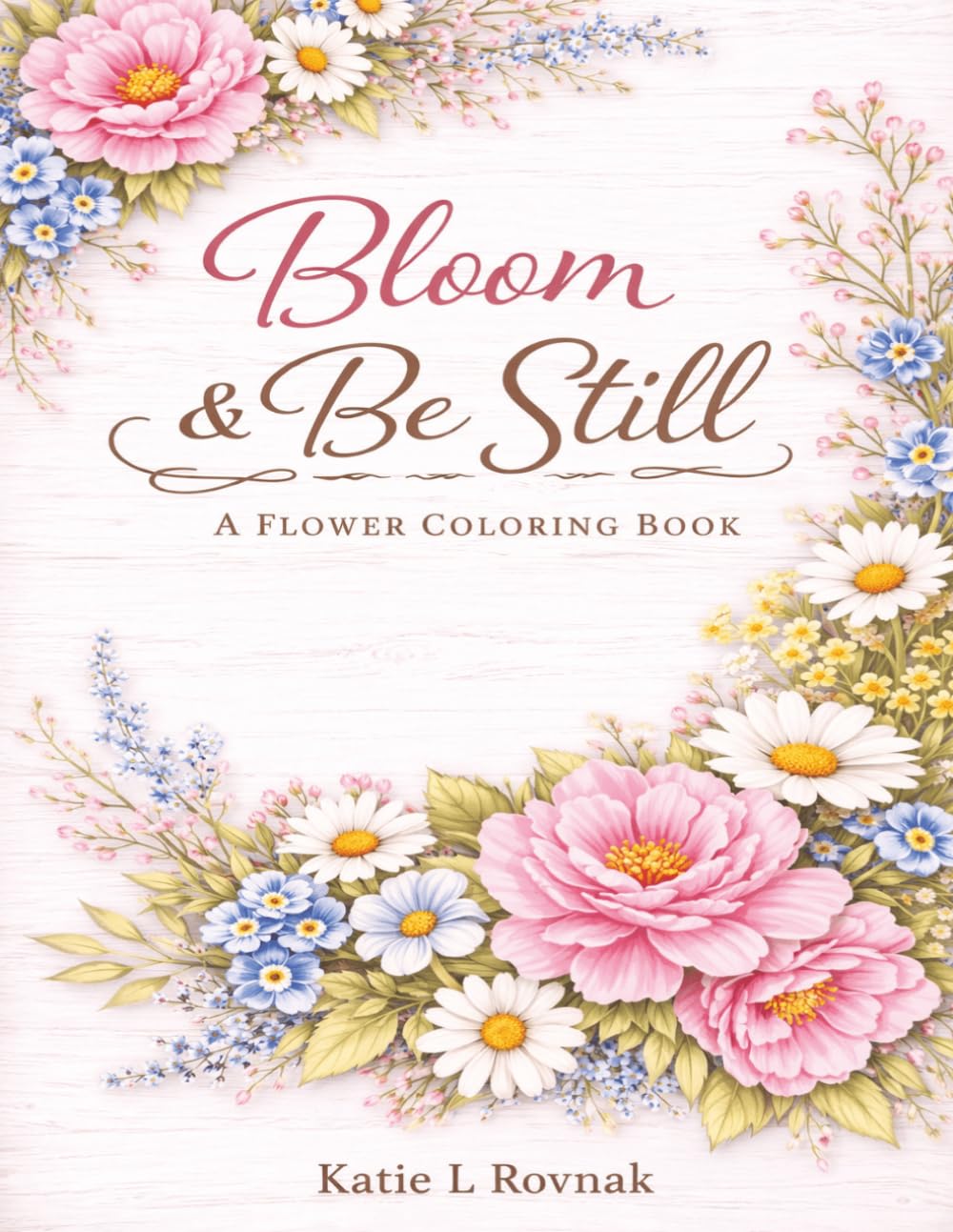 Bloom & Be Still: A Relaxing Floral Coloring Book for Peace, Creativity and Mindful Moments