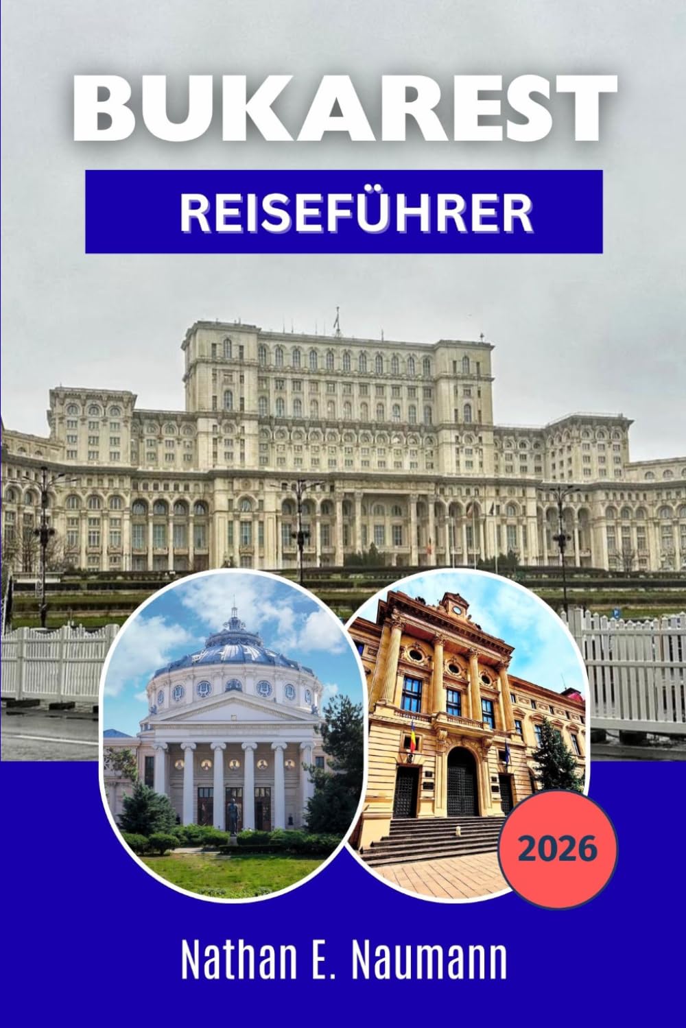 BUKAREST REISEFÜHRER 2026: Planen Sie Ihre Besuche intelligenter mit fußgängerfreundlichen Routen, lokalen Restaurants, kulturellen Sehenswürdigkeiten ... Reiserouten für Erstbesucher und Stammgäste.