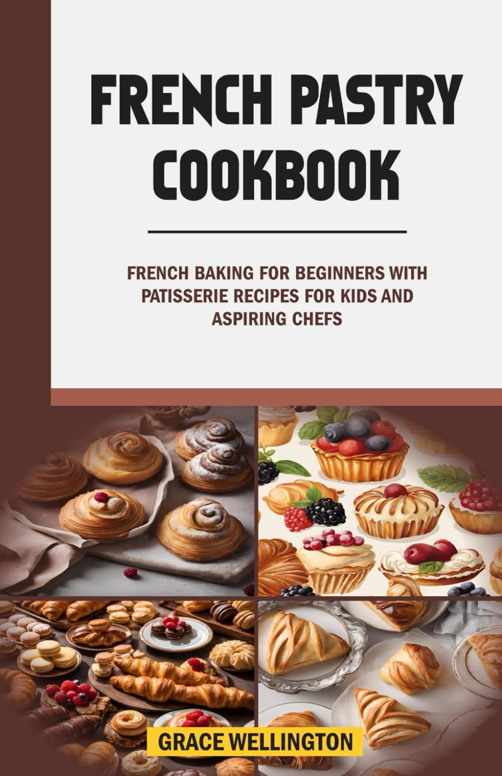 FRENCH PASTRY COOKBOOK: French Baking for Beginners with Patisserie Recipes for Kids, and Aspiring Chefs.