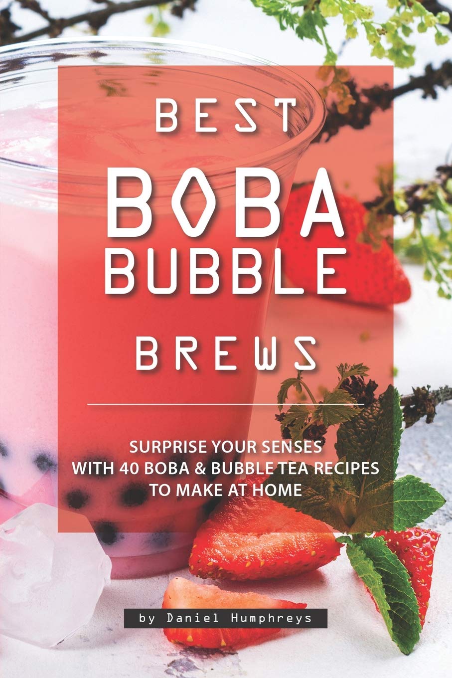 Independently Published Best Boba Bubble Brews: Surprise Your Senses with 40 Boba Bubble Tea Recipes to Make at Home Paperback – Big Book, 25 January 2019