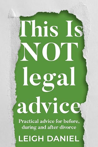 This Is Not Legal Advice: Practical advice for before, during and after divorce