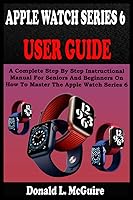 Vista 1 de APPLE WATCH SERIES 6 USER GUIDE A Complete Step By Step Instructional Manual For Seniors And Beginners On How To Master The Apple Watch Series 6.