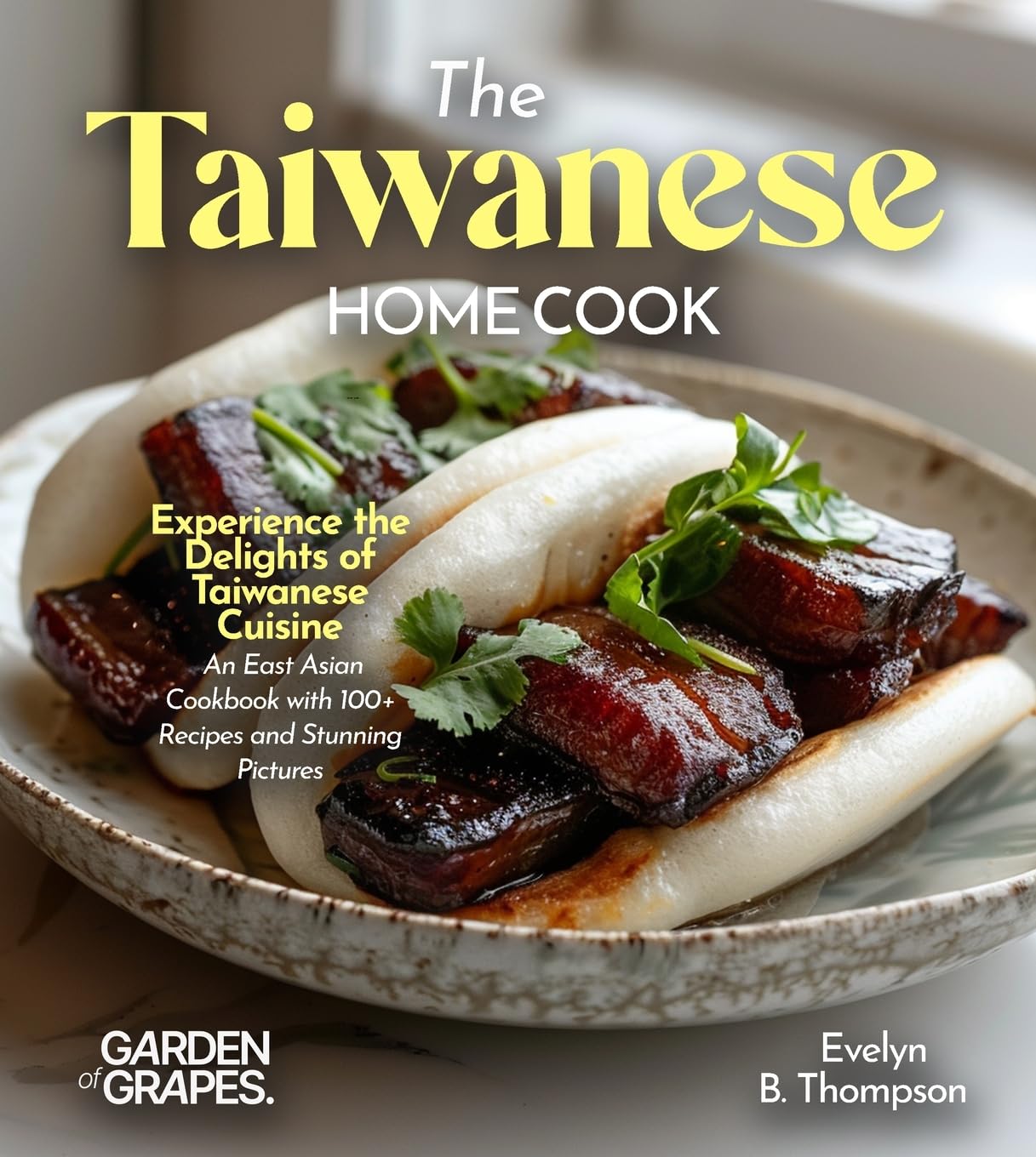 The Taiwanese Home Cook: Experience the Delights of Taiwanese Cuisine - An East Asian Cookbook with 100+ Recipes and Stunning Pictures