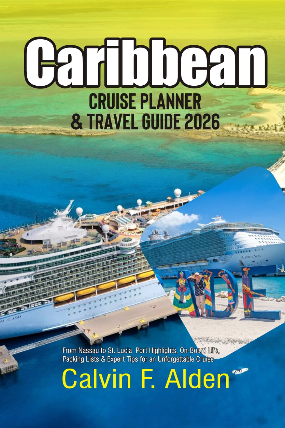 Caribbean Cruise Planner & Travel Guide 2026: From Nassau to St. Lucia — Port Highlights, On-Board Life, Packing Lists & Expert Tips for an Unforgettable Cruise