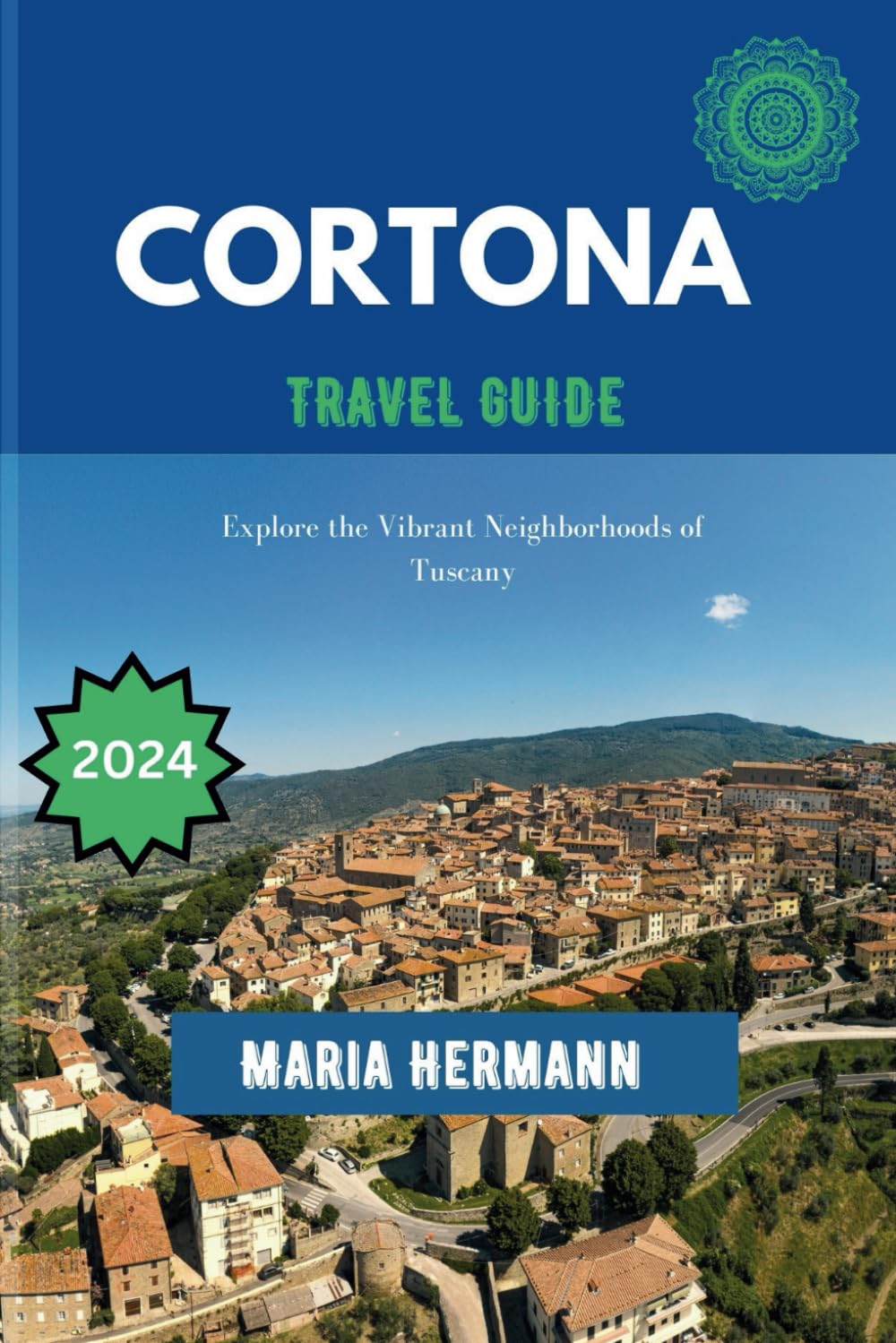 CORTONA TRAVEL GUIDE 2024: Explore the Vibrant Neighborhoods of Tuscany