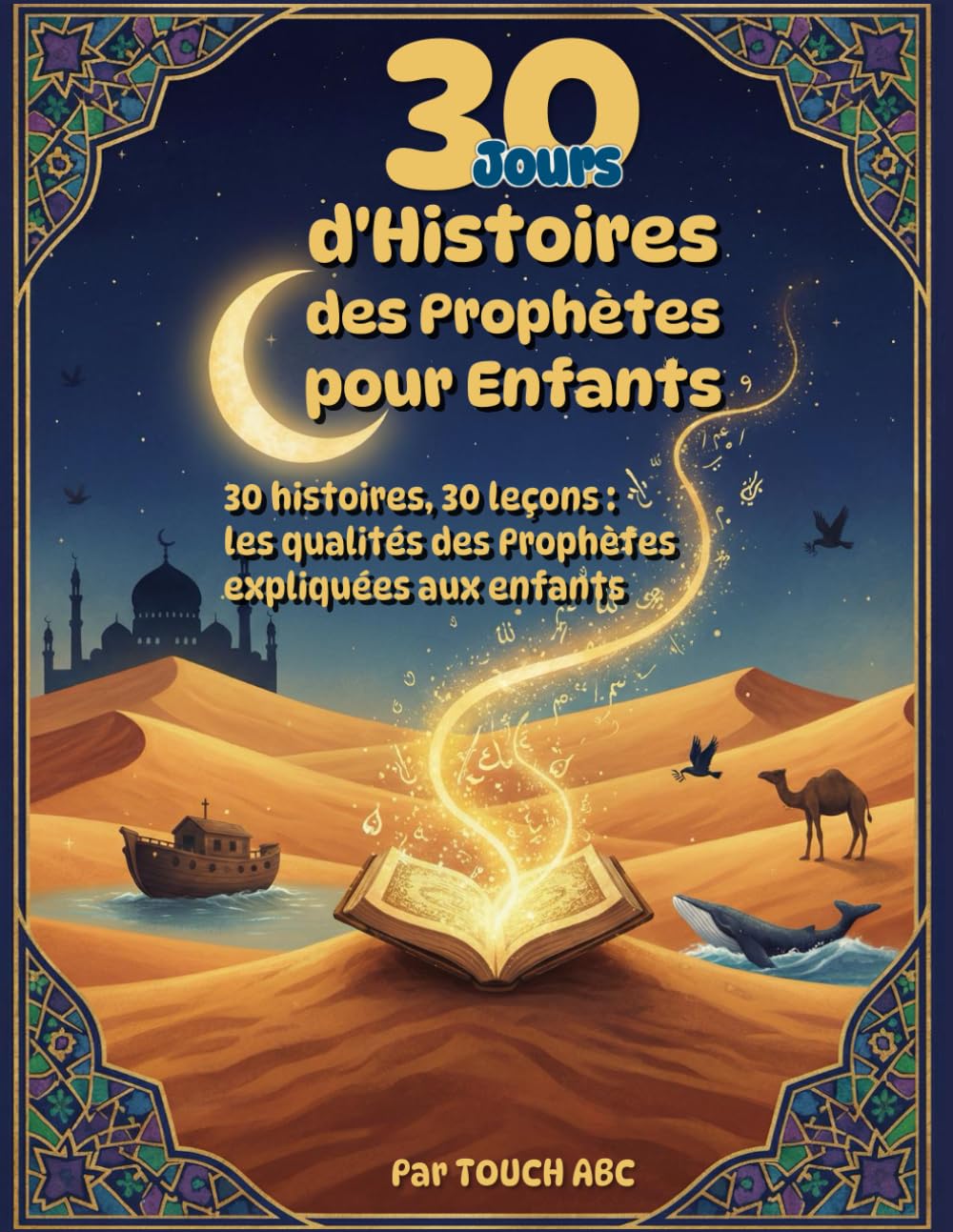 30 Jours d'Histoires des Prophètes pour Enfants: 30 histoires, 30 leçons : Les qualités des Prophètes expliquées aux enfants pour cultiver les valeurs de l'Islam