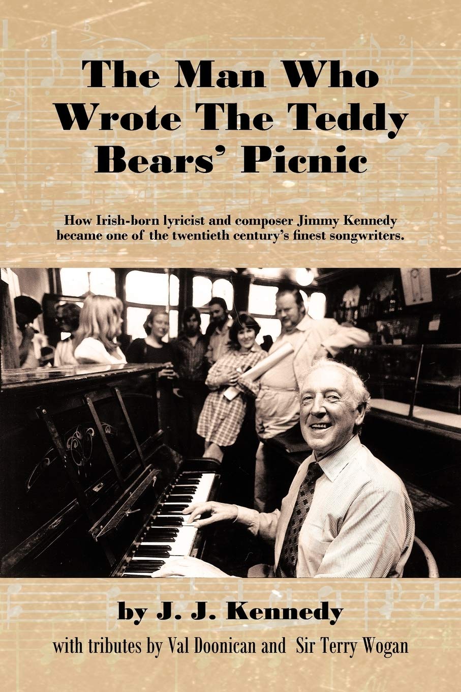 The Man Who Wrote the Teddy Bear's Picnic: How Irish-born Lyricist and Composer Jimmy Kennedy Became One of the Twentieth Century Finest Songwriters