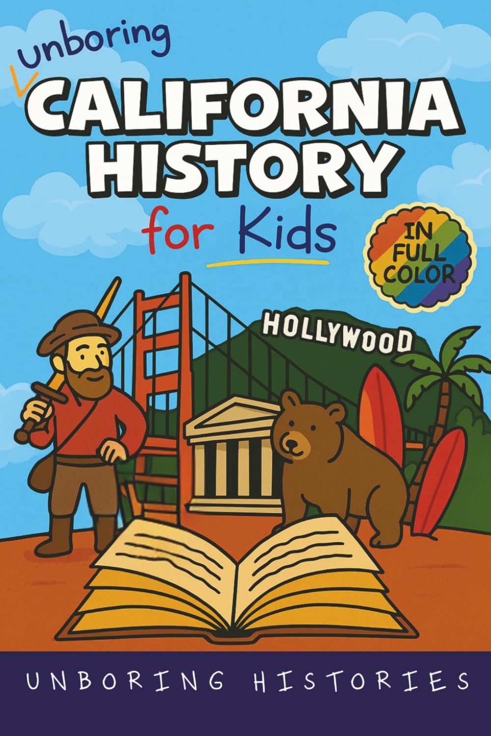 Unboring California History for Kids: Funny, Interesting, Concise Guide From Gold Rush to Google in the Golden State You Won’t Believe Are True (A ... History for Kids with Full Colored Pictures)