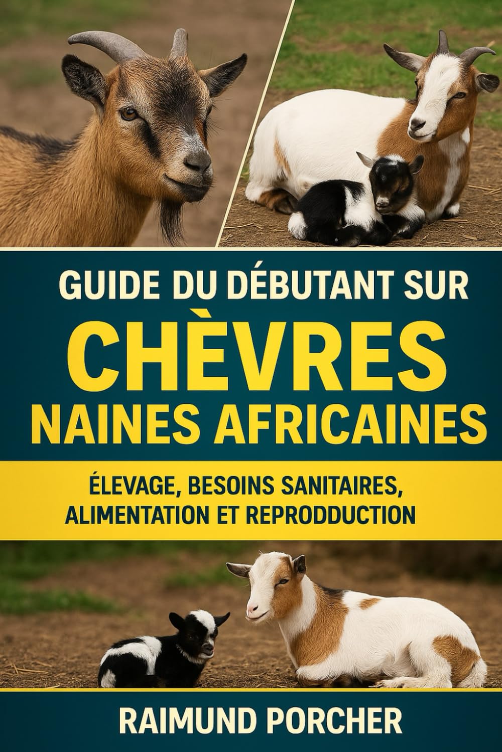 GUIDE DU DÉBUTANT SUR LES CHÈVRES NAINES AFRICAINES: ÉLEVAGE, BESOINS SANITAIRES, ALIMENTATION ET REPRODUCTION