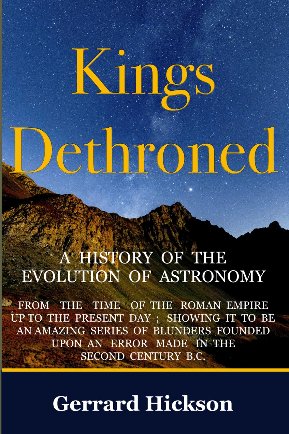 Kings Dethroned: A History of the Evolution of Astronomy From the Time of the Roman Empire Up to the Present Day; Showing It To Be An Amazing Series ... Made In the Second Century B.C.: Illustrated