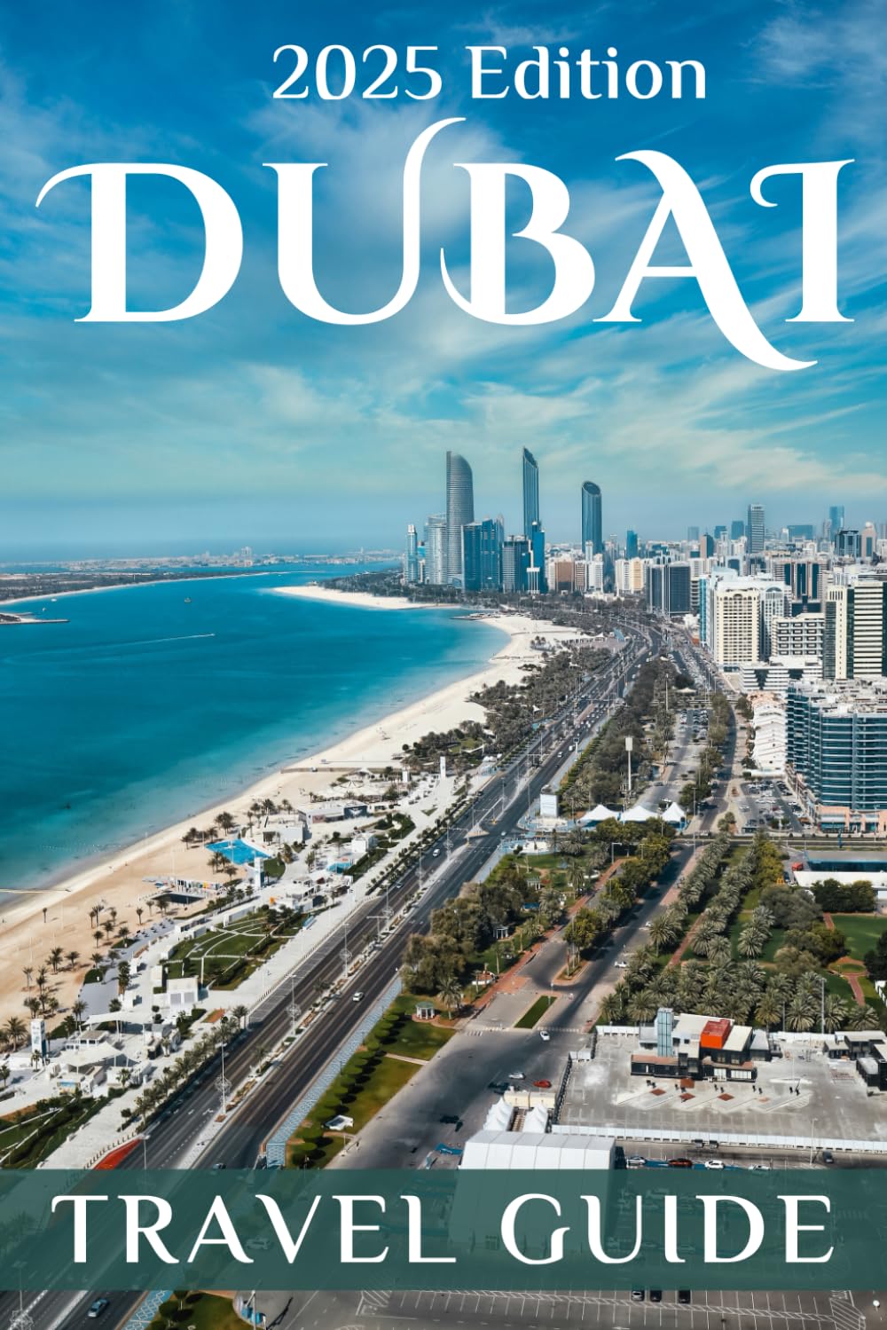 Dubai (Travel Guide 2025): Planning Your Trip, Recommended Places to Stay, Must-See Attractions and Insider Tips for First-time Visitors
