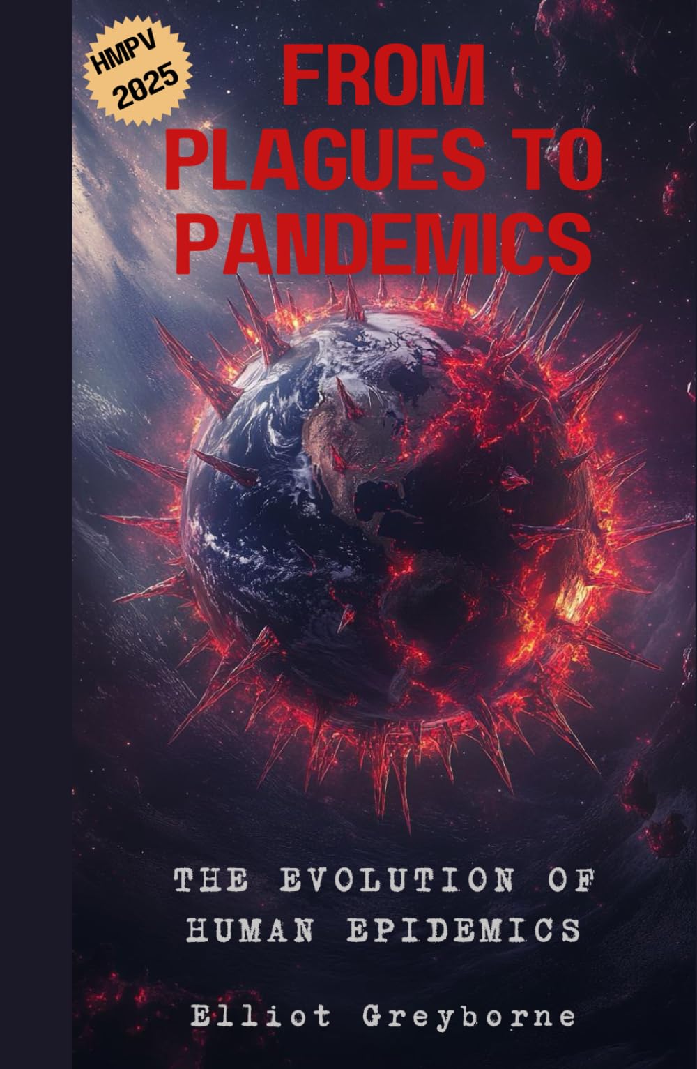From Plagues to Pandemics: The Evolution of Human Epidemics: How Viruses Shaped History and Continue to Challenge Humanity