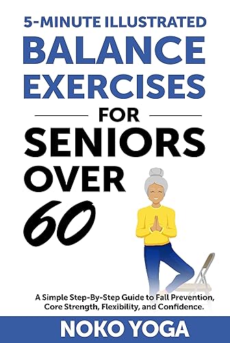 5- Minute Illustrated Balance Exercises for Seniors Over 60: A Simple Step-By-step Guide to Fall Prevention, Core Strength, Flexibility and Confidence