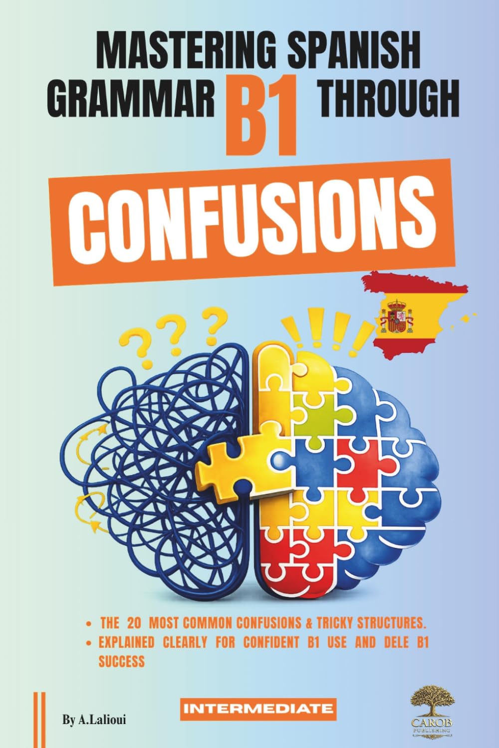 Mastering Spanish Grammar B1 Through Confusions: The 20 Most Common Confusions & Tricky Structures Explained Clearly For Confident B1 Use and DELE B1 Success