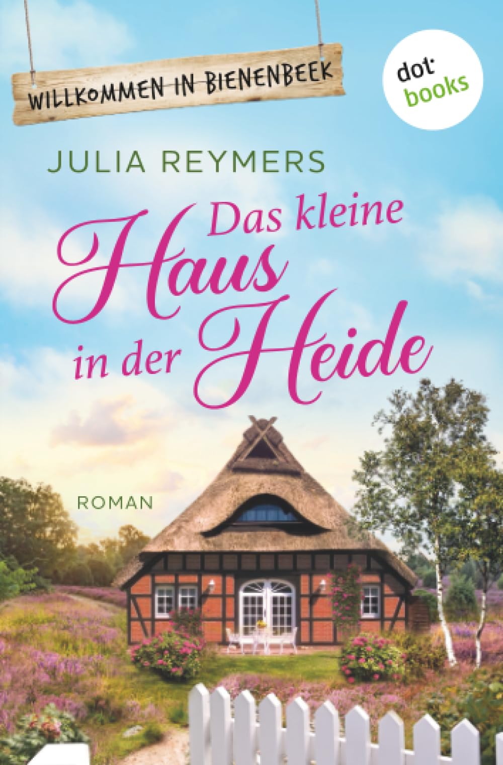 Das kleine Haus in der Heide: Roman| Willkommen in Bienenbeek, Band 1 – Cosy Romance aus der Lüneburger Heide zum Wohlfühlen