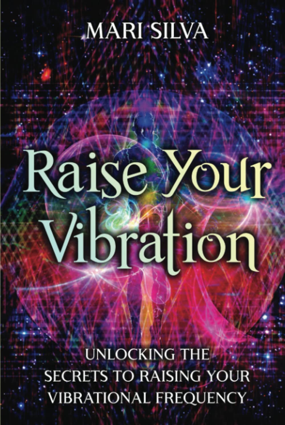 Raise Your Vibration: Unlocking the Secrets to Raising Your Vibrational Frequency (Extrasensory Perception)