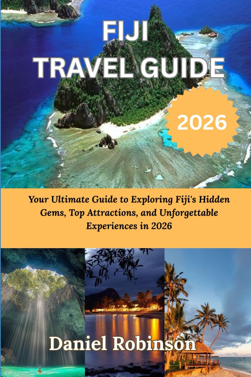 FIJI TRAVEL GUIDE 2026: Your Ultimate Guide to Exploring Fiji's Hidden Gems, Top Attractions, and Unforgettable Experiences in 2026