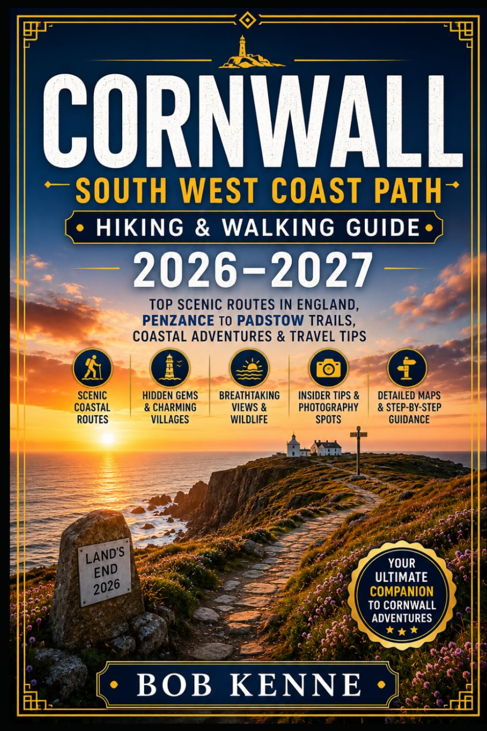 Cornwall South West Coast Path Hiking & Walking Guide 2026–2027: Top Scenic Routes in England, Penzance to Padstow Trails, Coastal Adventures & Travel Tips (Ultimate Hiking & Adventure Series)