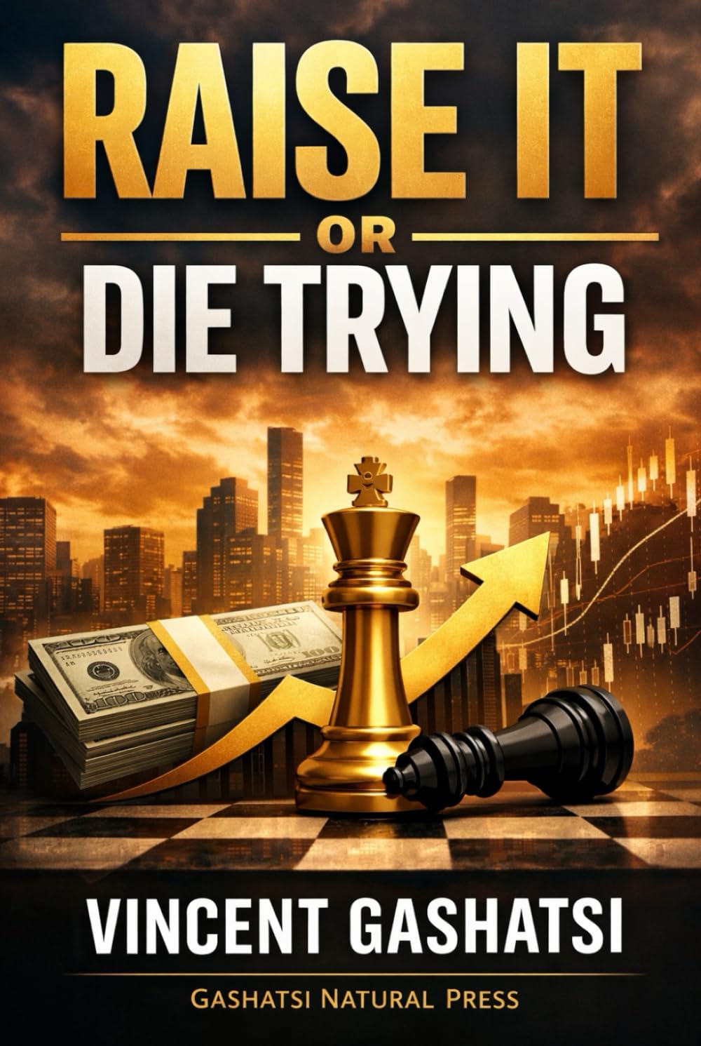 RAISE IT OR DIE TRYING: The Founder’s No-Nonsense Blueprint to Funding Any Business Without Begging, Luck, or Connections