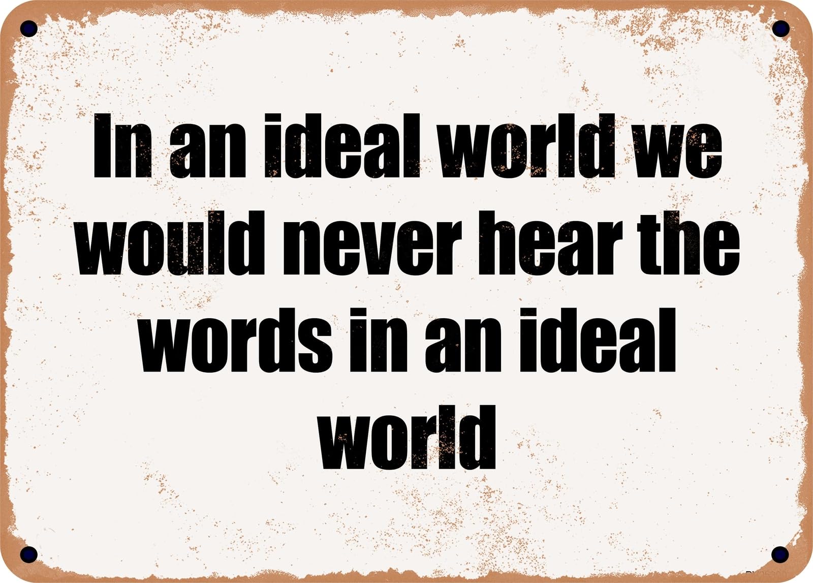 Miaomansenstore Metal Sign - In An Ideal World We Would Never Hear The Words In An Ideal World Home Decor