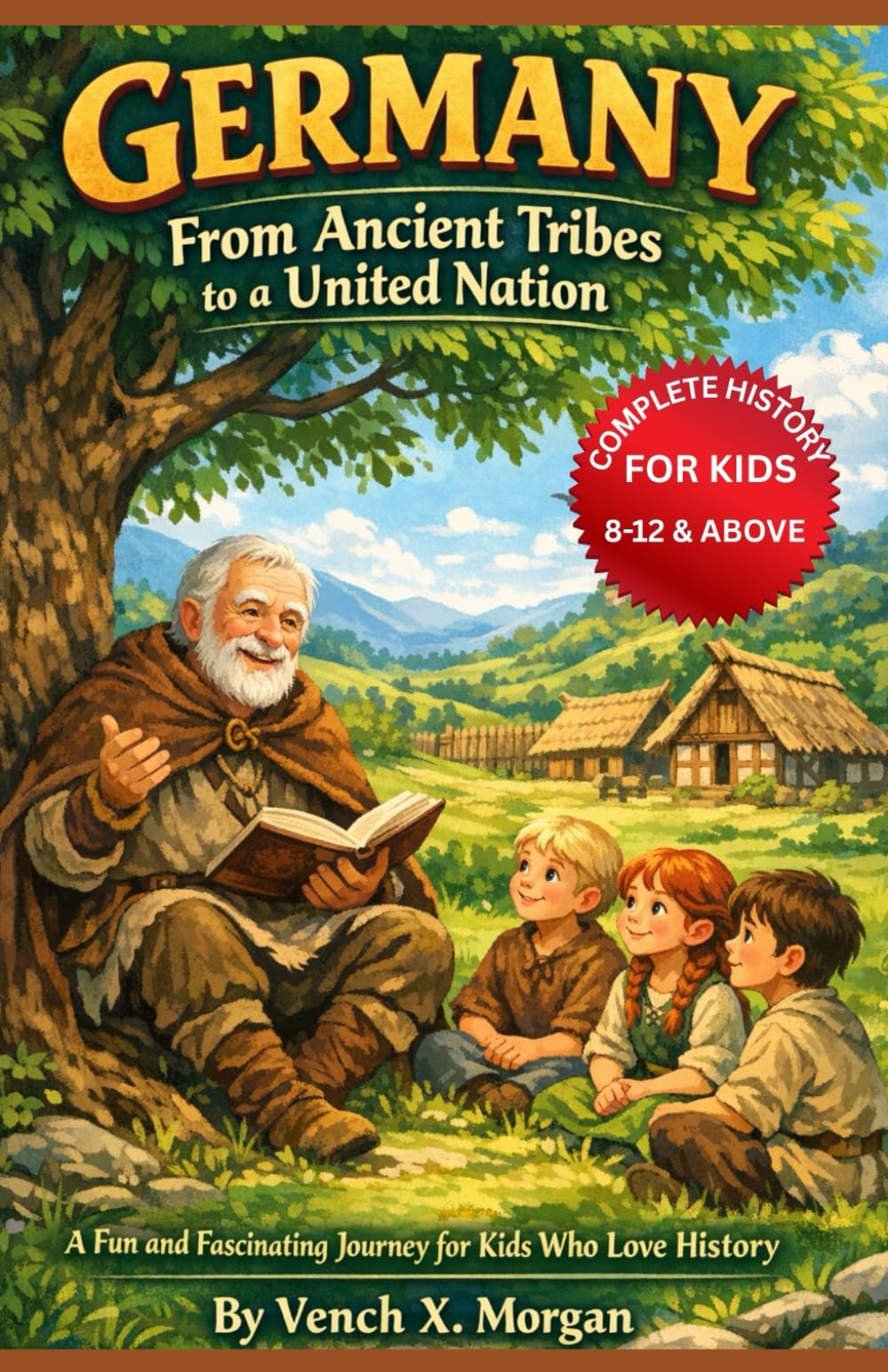 "Germany: From Ancient Tribes to a United Nation" Complete History For Kids: A Fun and Fascinating Journey for Kids Who Love History (Helping Children Learn Ancient History)