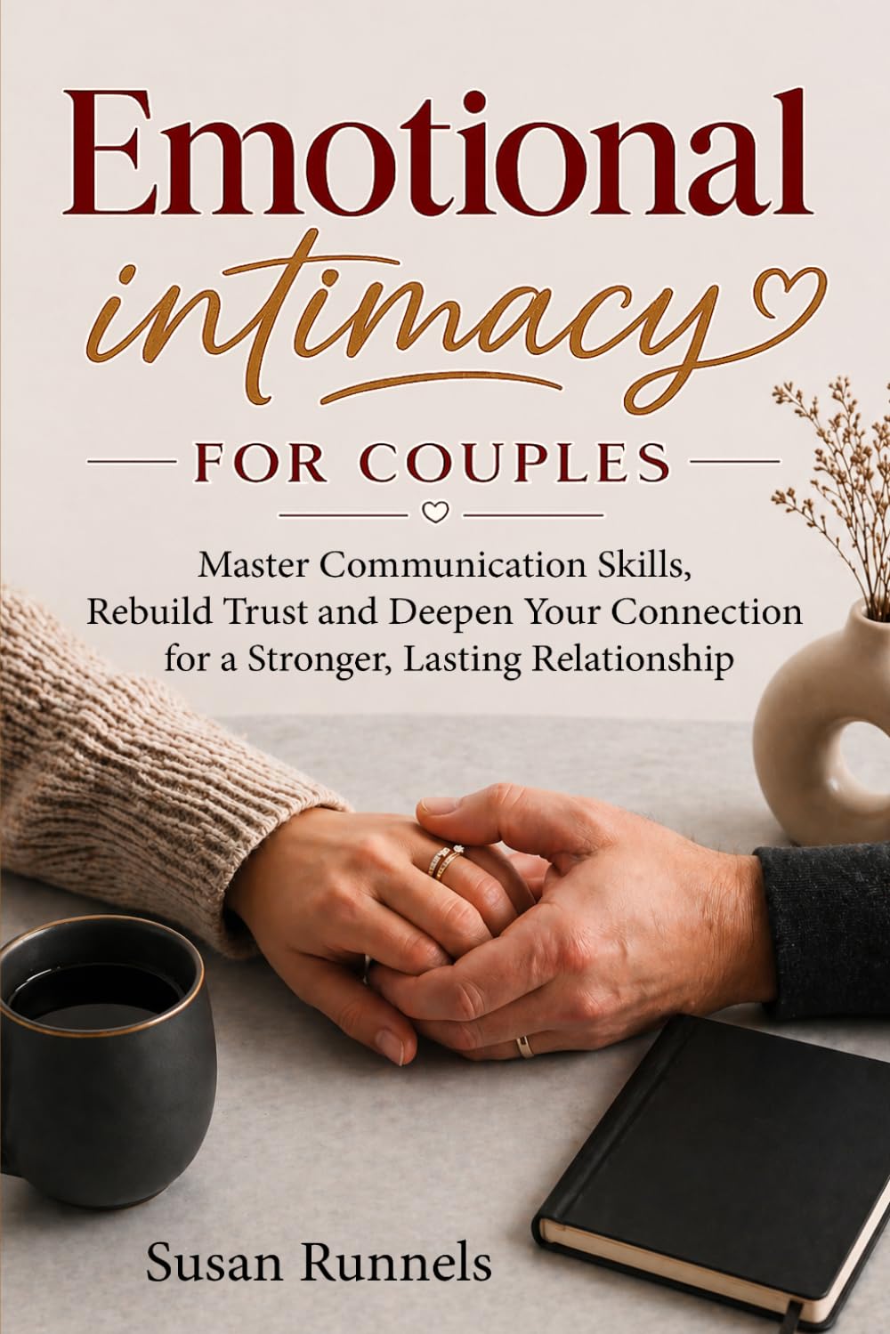 Emotional Intimacy for Couples: Communication Skills, Trust-Building Habits, and Practical Tools to Deepen Connection and Strengthen Your Relationship
