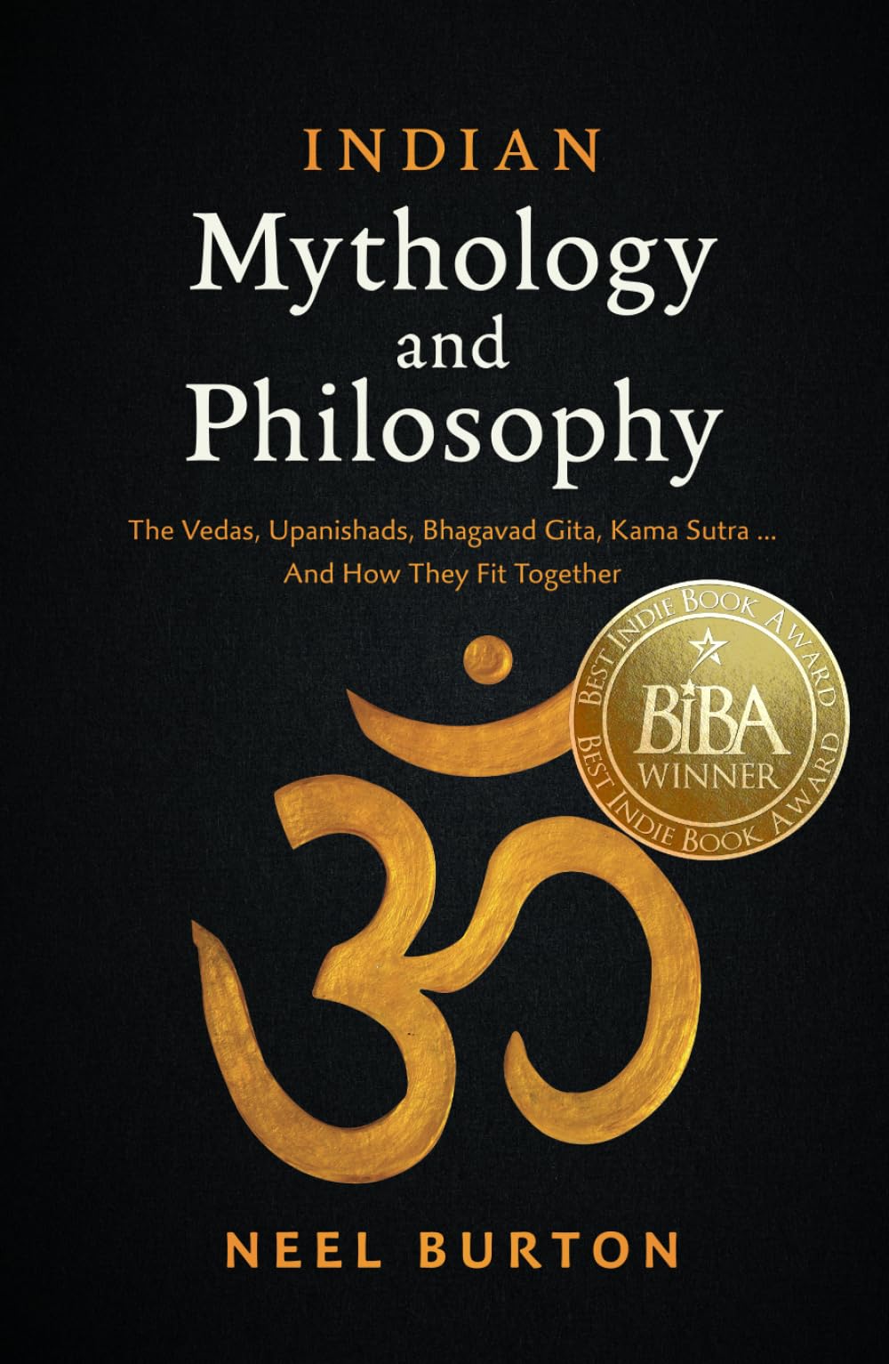 Indian Mythology and Philosophy: The Vedas, Upanishads, Bhagavad Gita, Kama Sutra… And How They Fit Together (Ancient Wisdom)