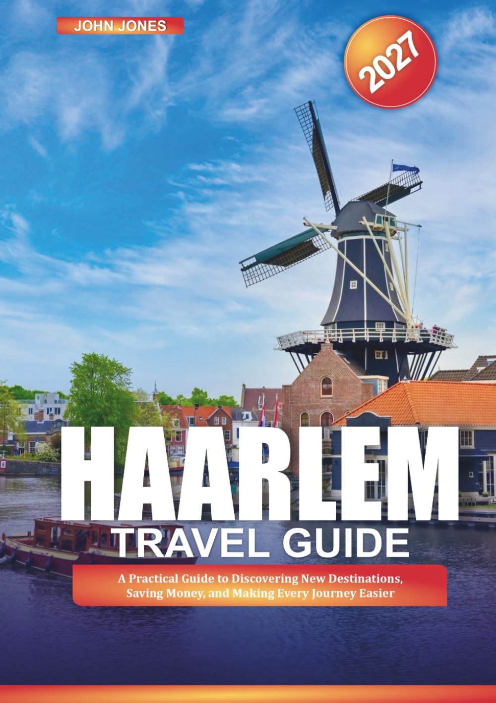 HAARLEM TRAVEL GUIDE 2027: A Practical Guide to Discovering New Destinations, Saving Money, and Making Every Journey Easier