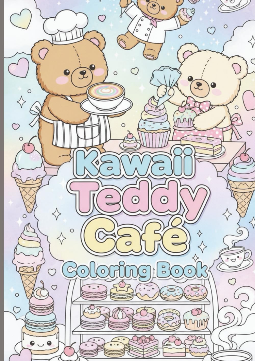 Kawaii Teddy Café Coloring Book: Cute Teddy Bears, Magical Desserts, and Whimsical Café Scenes for Kids and Adults: Adorable and Relaxing Coloring ... Treats, and Enjoying Magical Café Adventures